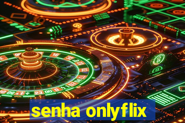 senha onlyflix